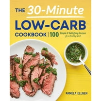 The 30-Minute Low-Carb Cookbook: 100 Simple & Satisfying Recipes for a Healthy Diet, (Paperback)