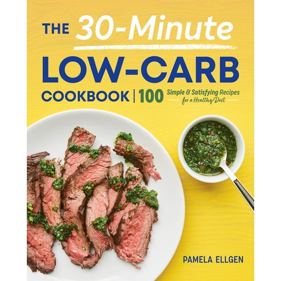 The 30-Minute Low-Carb Cookbook: 100 Simple & Satisfying Recipes for a Healthy Diet, (Paperback)