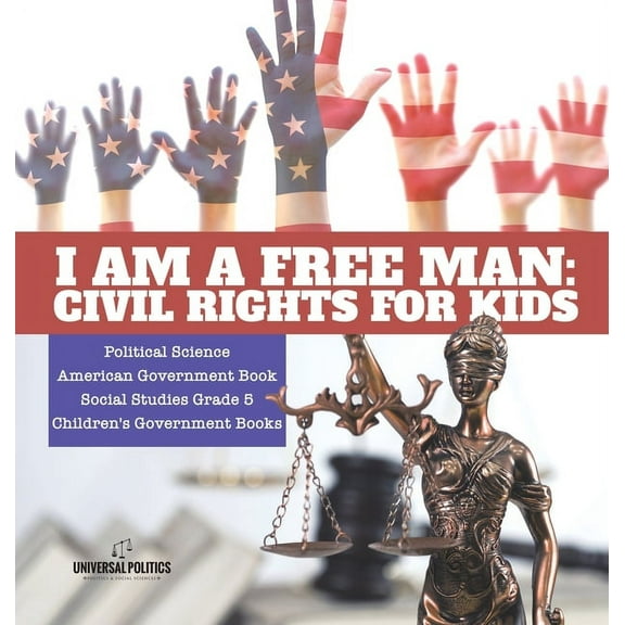 I am a Free Man: Civil Rights for Kids Political Science American Government Book Social Studies Grade 5 Children's Government Books (Hardcover)
