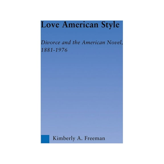 Literary Criticism and Cultural Theory Love American Style: Divorce and the American Novel, 1881-1976, (Hardcover)