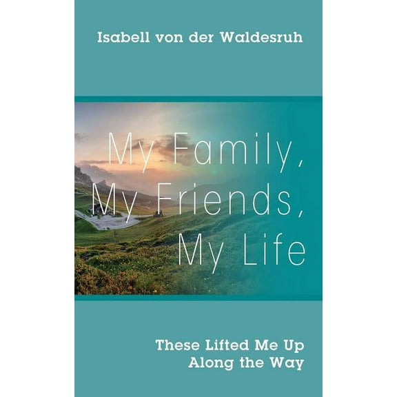 My Family, My Friends, My Life: These Lifted Me Up Along the Way, (Paperback)