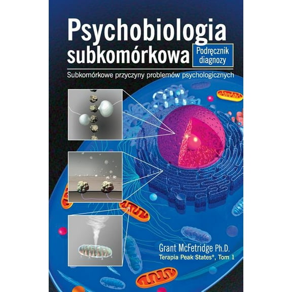 Terapia Peak States Psychobiologia Subkomorkowa Podrecznik Diagnozy: Subkomorkowe Przyczyny Problemow Psychologicznych, Book 1, (Paperback)