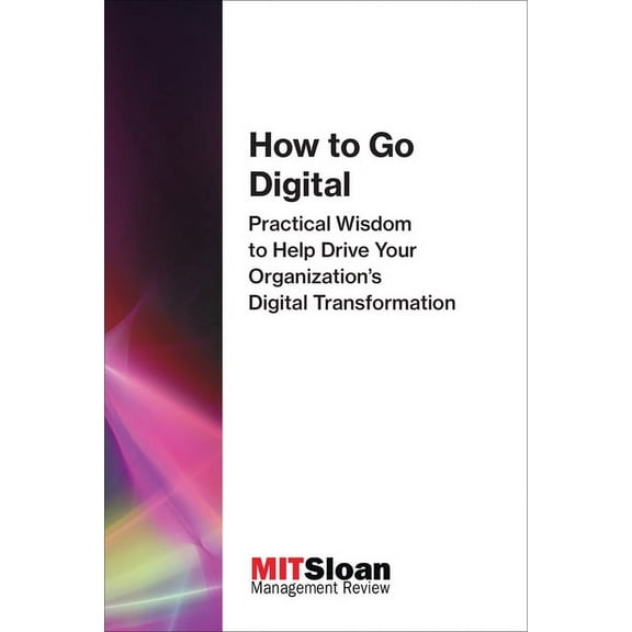Digital Future of Management How to Go Digital: Practical Wisdom to Help Drive Your Organization's Digital Transformation, (Paperback)