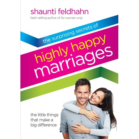 The Surprising Secrets of Highly Happy Marriages : The Little Things That Make a Big (Best Things To Make)