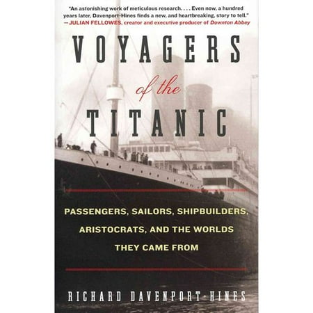 Voyagers of the Titanic: Passengers, Sailors, Shipbuilders, Aristocrats, and the Worlds They Came from