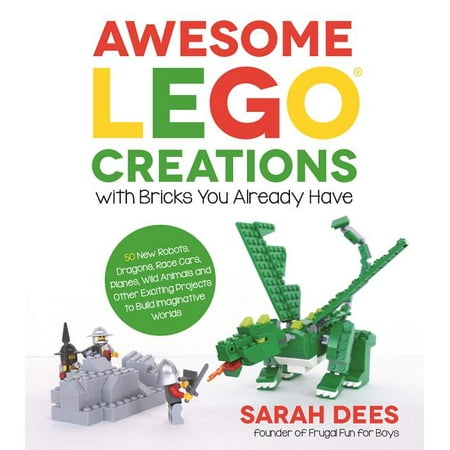 Awesome Lego Creations with Bricks You Already Have: 50 New Robots, Dragons, Race Cars, Planes, Wild Animals and Other Exciting Projects to Build Imaginative Worlds