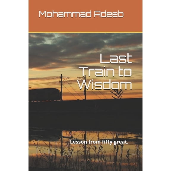 Last Train to Wisdom : Lesson from fifty great ( quotes ) . (Paperback)