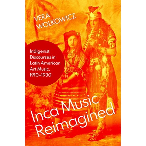 Currents in Latin American and Iberian M Inca Music Reimagined: Indigenist Discourses in Latin American Art Music, 1910-1930, (Hardcover)