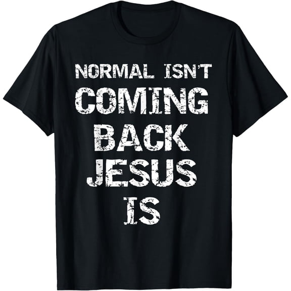 t-shirt Christ Second Coming Quote Normal isn't Coming Back Jesus Is T-Shirt mens,black,women,funny,journey,Crew Neck, Short Sleeve,printing