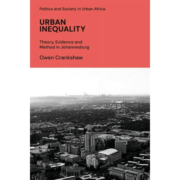 Politics and Society in Urban Africa Urban Inequality: Theory, Evidence and Method in Johannesburg, (Paperback)