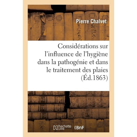 Considérations Sur l'Influence de l'Hygiène Dans La Pathogénie Et Dans Le Traitement Des Plaies (Paperback)
