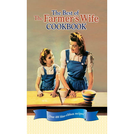 The Best of The Farmer's Wife Cookbook: Over 400 blue-ribbon recipes! - (The Best Of The Farmer's Wife Cookbook)
