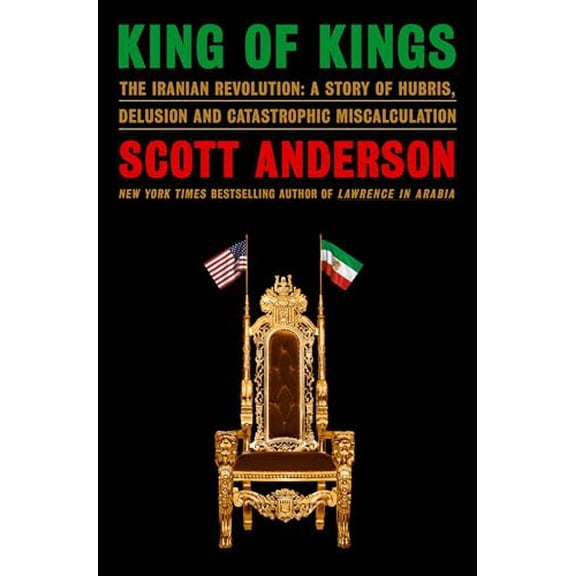 Pre-Owned King of Kings: The Iranian Revolution: A Story of Hubris, Delusion and Catastrophic Miscalculation, 9780385548076, 0385548079, Hardcover,