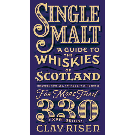 Single Malt : A Guide to the Whiskies of Scotland: Includes Profiles, Ratings, and Tasting Notes for More Than 330 (Best Japanese Single Malt)