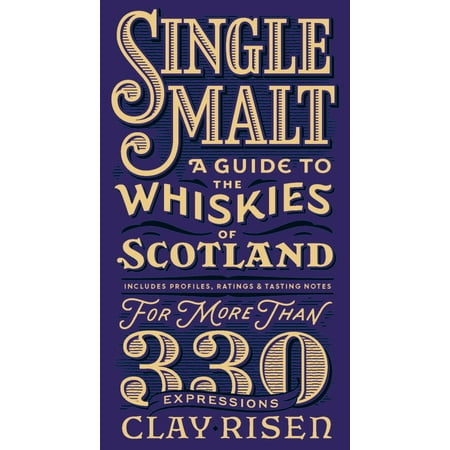 Single Malt : A Guide to the Whiskies of Scotland: Includes Profiles, Ratings, and Tasting Notes for More Than 330 (Best Whiskey Tasting Scotland)