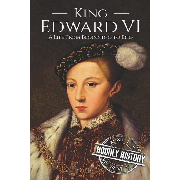 King Edward VI: A Life From Beginning to End