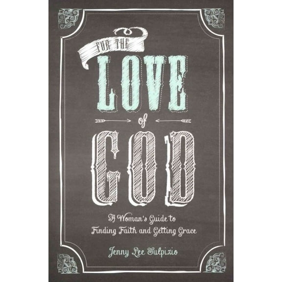 For the Love of God: A Woman's Guide to Finding Faith and Getting Grace (Paperback)