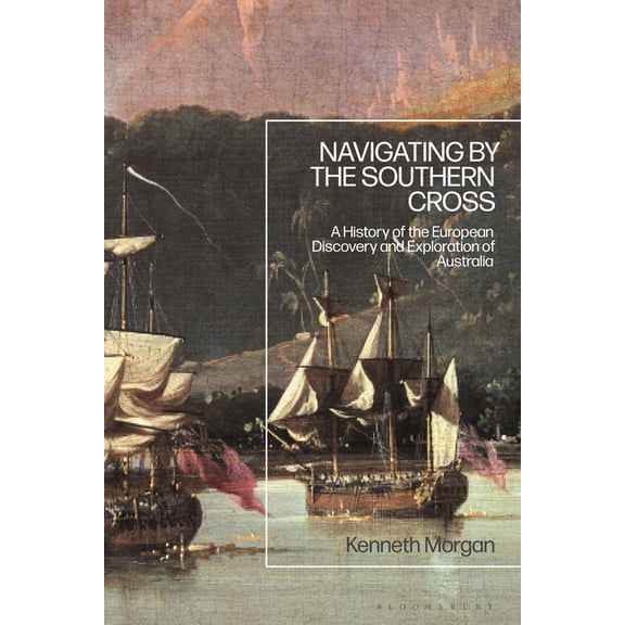 Navigating by the Southern Cross: A History of the European Discovery and Exploration of Australia, (Paperback)