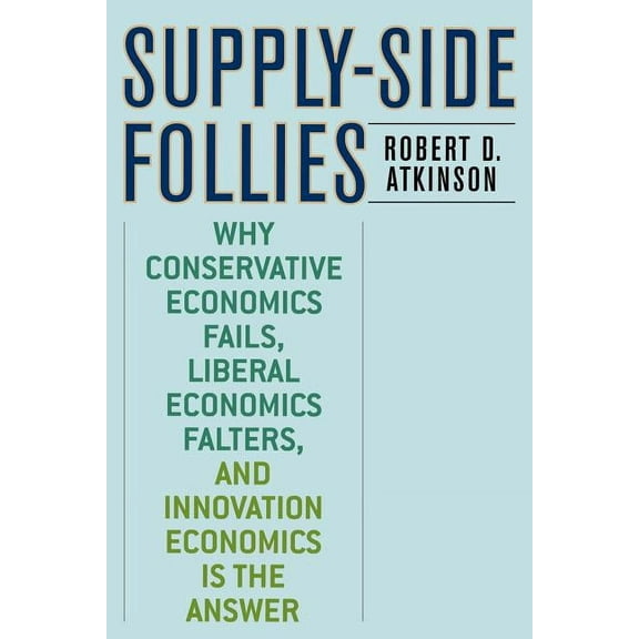 Supply-Side Follies: Why Conservative Economics Fails, Liberal Economics Falters, and Innovation Economics is the Answer, (Paperback)