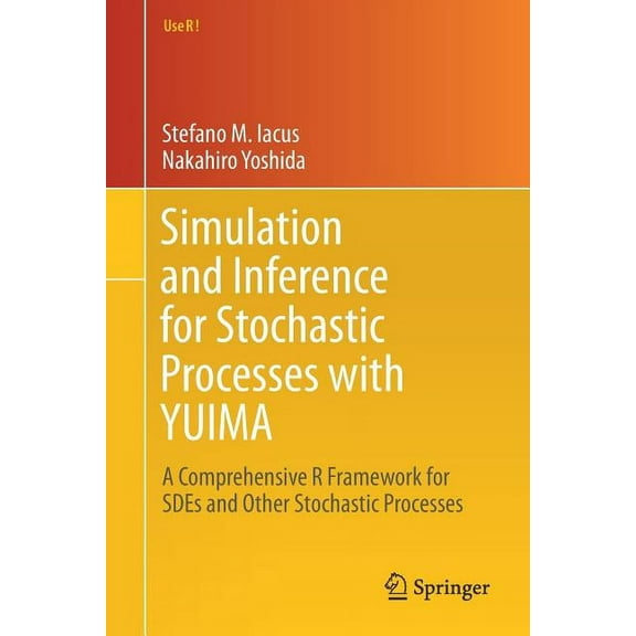 Use R! Simulation and Inference for Stochastic Processes with Yuima: A Comprehensive R Framework for Sdes and Other Stochastic , (Paperback)
