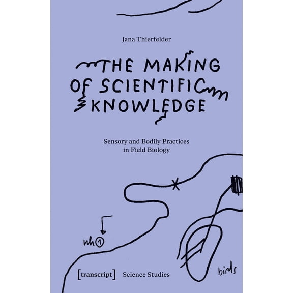 Science Studies The Making of Scientific Knowledge: Sensory and Bodily Practices in Field Biology, (Paperback)