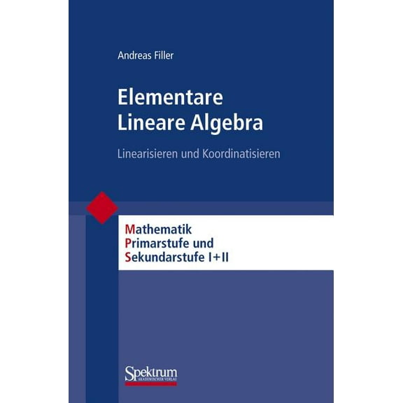 Mathematik Primarstufe Und Sekundarstufe Elementare Lineare Algebra: Linearisieren Und Koordinatisieren, (Paperback)