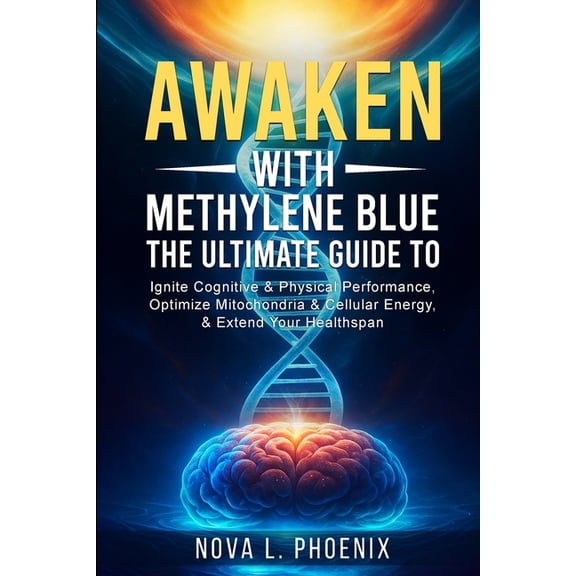 Awaken With Methylene Blue: The Ultimate Guide to Ignite Cognitive & Physical Performance, Optimize Mitochondria & Cellu, (Paperback)