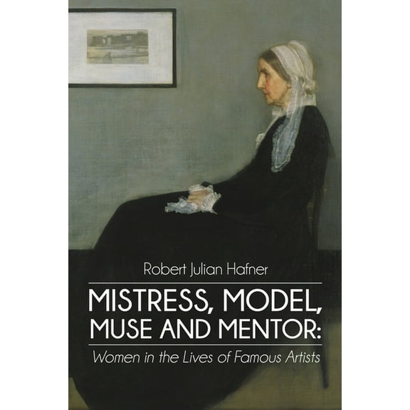 Mistress, Model, Muse and Mentor: Women in the Lives of Famous Artists (Paperback)