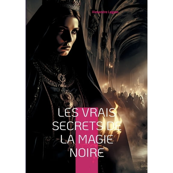 Les Vrais Secrets de la magie noire: Exploration des rituels occultes et de leurs usages modernes, (Paperback)