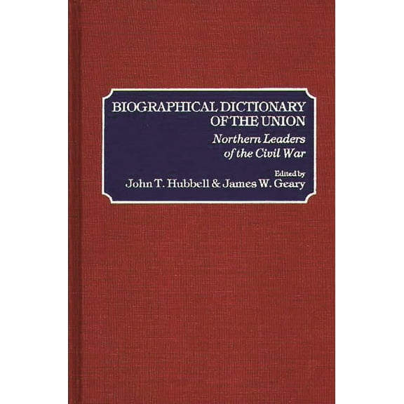 Biographical Dictionary of the Union: Northern Leaders of the Civil War, (Hardcover)