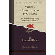 Modern Constitutions in Outline : An Introductory Study in Political Science (Classic Reprint)