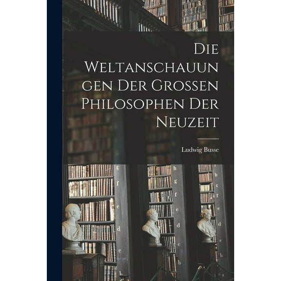 Die Weltanschauungen Der Grossen Philosophen Der Neuzeit (Paperback)