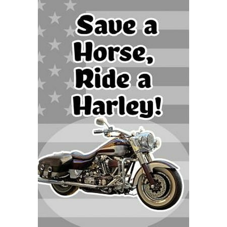 Save a Horse, Ride a Harley!: Blank Lined Journal Notebook, Funny Bikers Notebook, Ruled, Writing Book, Notebook and gift for Bikers, and Motorcycle