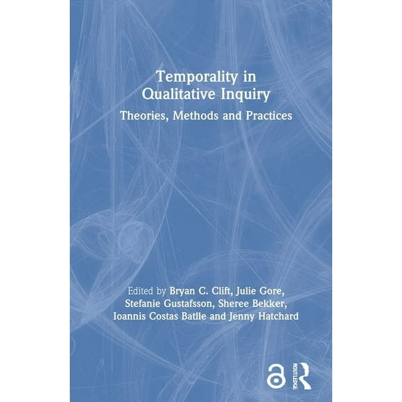 Temporality in Qualitative Inquiry: Theories, Methods and Practices, (Hardcover)