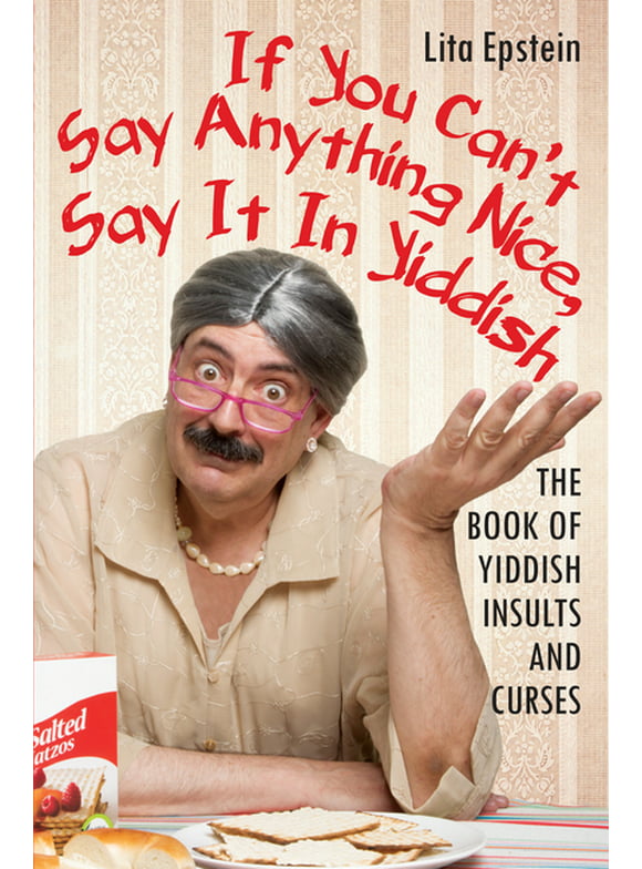 If You Can't Say Anything Nice, Say It in Yiddish: The Book of Yiddish Insults and Curses (Paperback)