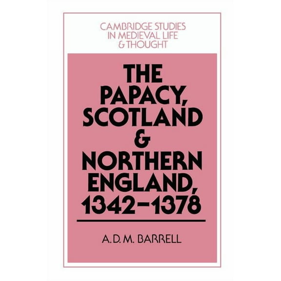Cambridge Studies in Medieval Life and T The Papacy, Scotland and Northern England, 1342 1378, Book 30, (Hardcover)