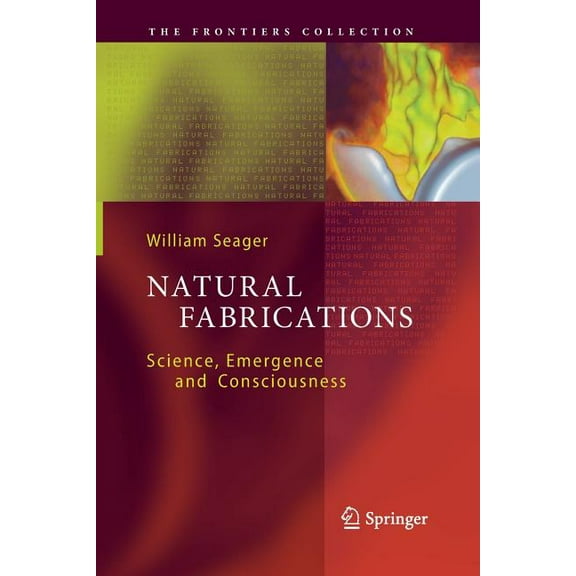 Frontiers Collection Natural Fabrications: Science, Emergence and Consciousness, (Paperback)