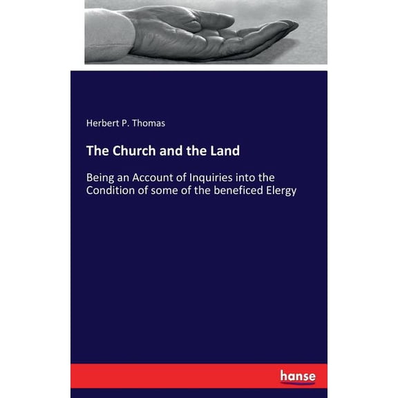 The Church and the Land: Being an Account of Inquiries into the Condition of some of the beneficed Elergy, (Paperback)
