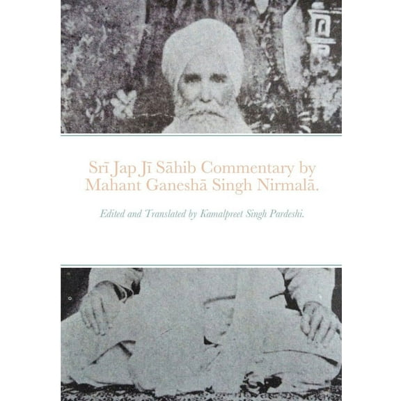 Srī Jap Jī Sāhib commentary by Mahant Ganeshā Singh Nirmalā.: Edited and Translated by Kamalpreet Singh Pardeshi. (Paperback)