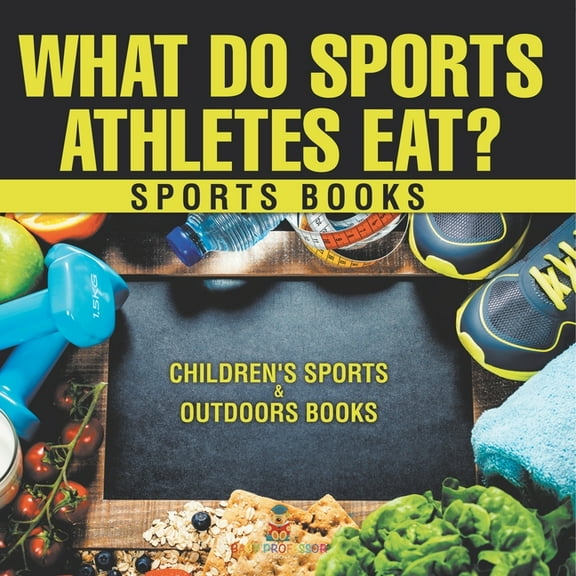 What Do Sports Athletes Eat? - Sports Books Children's Sports & Outdoors Books, (Paperback)