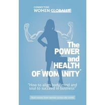 The Power and Health of "Womanity" : How to align body, mind and soul to succeed in business (Paperback)