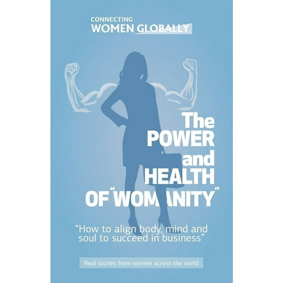 The Power and Health of "Womanity" : How to align body, mind and soul to succeed in business (Paperback)