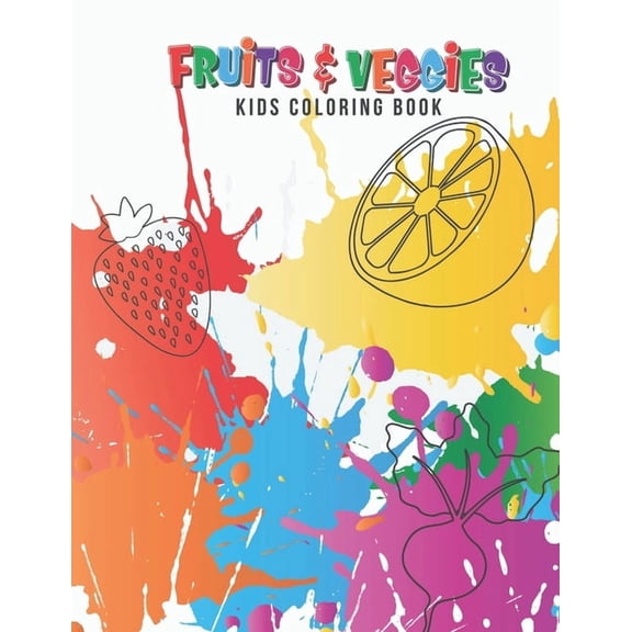 Fruits & Veggies Kids Coloring Book: Large Fruit & Vegetable Illustrations Perfect For Kids, Toddlers, Preschoolers & Ea, (Paperback)