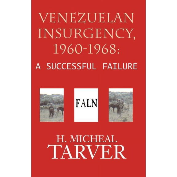 Venezuelan Insurgency, 1960-1968: A Successful Failure (Paperback) 1401004512 9781401004514