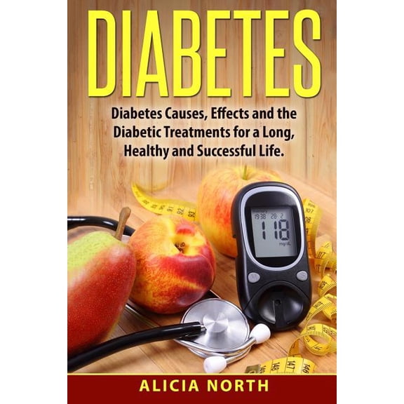 Diabetes: Diabetes, Causes, Symptoms and Effects and How To Manage It For A Healthy, Successful Life