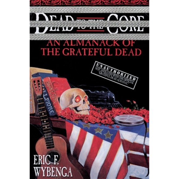 Pre-Owned Dead to the Core: An Almanack of the Grateful Dead (Paperback 9780385316835) by Eric F Wybenga, E Wybenga