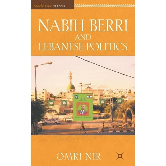 Middle East in Focus Nabih Berri and Lebanese Politics, (Hardcover)