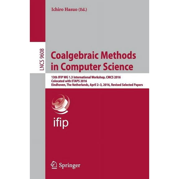 Coalgebraic Methods in Computer Science: 13th Ifip Wg 1.3 International Workshop, Cmcs 2016, Colocated with Etaps 2016, , (Paperback)