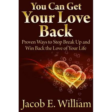 You Can Get Your Love Back: Proven Ways to Stop Break Up and Win Back the Love of Your Life - (Best Way To Break Up Phlegm In Chest)
