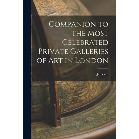 Companion to the Most Celebrated Private Galleries of Art in London (Paperback)